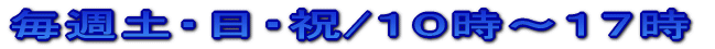 今週の土・日　１０時～１７時